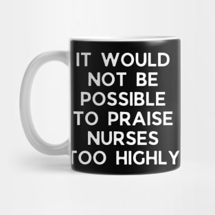 It would not be possible to praise nurses too highly Mug